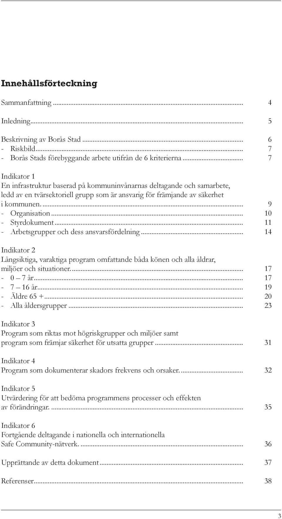 .. 10 - Styrdokument... 11 - Arbetsgrupper och dess ansvarsfördelning... 14 Indikator 2 Långsiktiga, varaktiga program omfattande båda könen och alla åldrar, miljöer och situationer... 17-0 7 år.