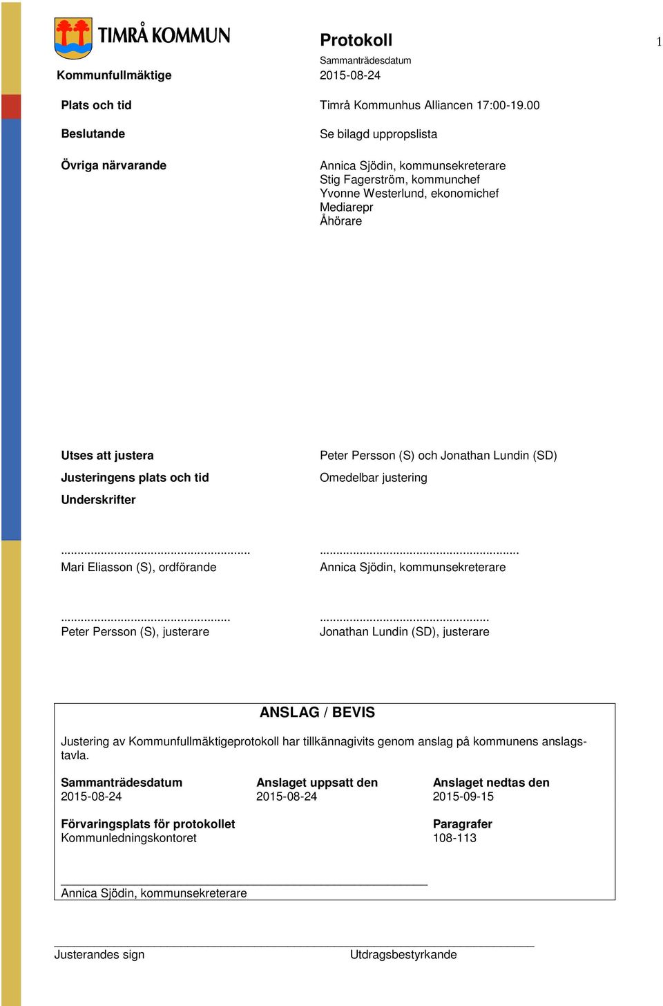 plats och tid Underskrifter Peter Persson (S) och Jonathan Lundin (SD) Omedelbar justering...... Mari Eliasson (S), ordförande Annica Sjödin, kommunsekreterare.