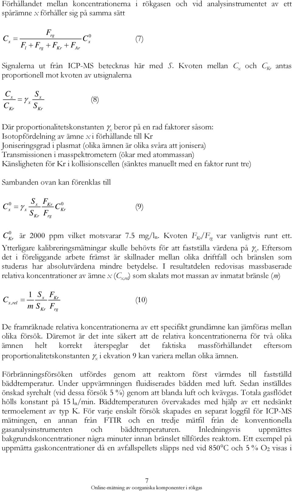 Kvoten mellan C x och C Kr antas proportionell mot kvoten av utsignalerna C C x Kr S x = γ x (8) SKr Där proportionalitetskonstanten γ x beror på en rad faktorer såsom: Isotopfördelning av ämne x i