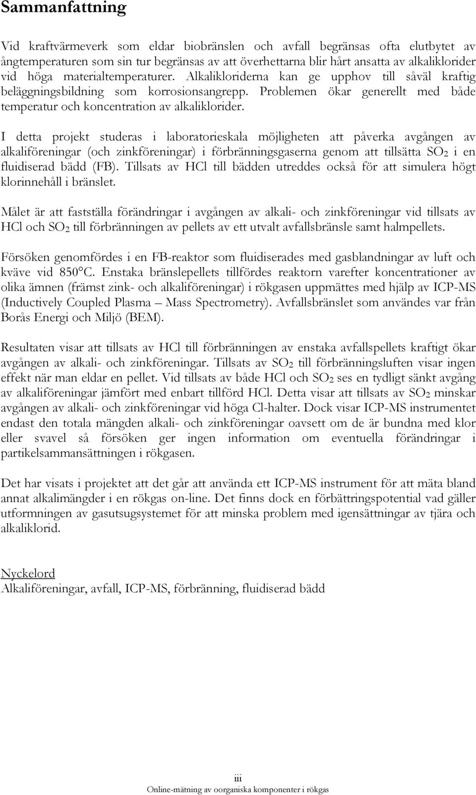 I detta projekt studeras i laboratorieskala möjligheten att påverka avgången av alkaliföreningar (och zinkföreningar) i förbränningsgaserna genom att tillsätta SO 2 i en fluidiserad bädd (FB).