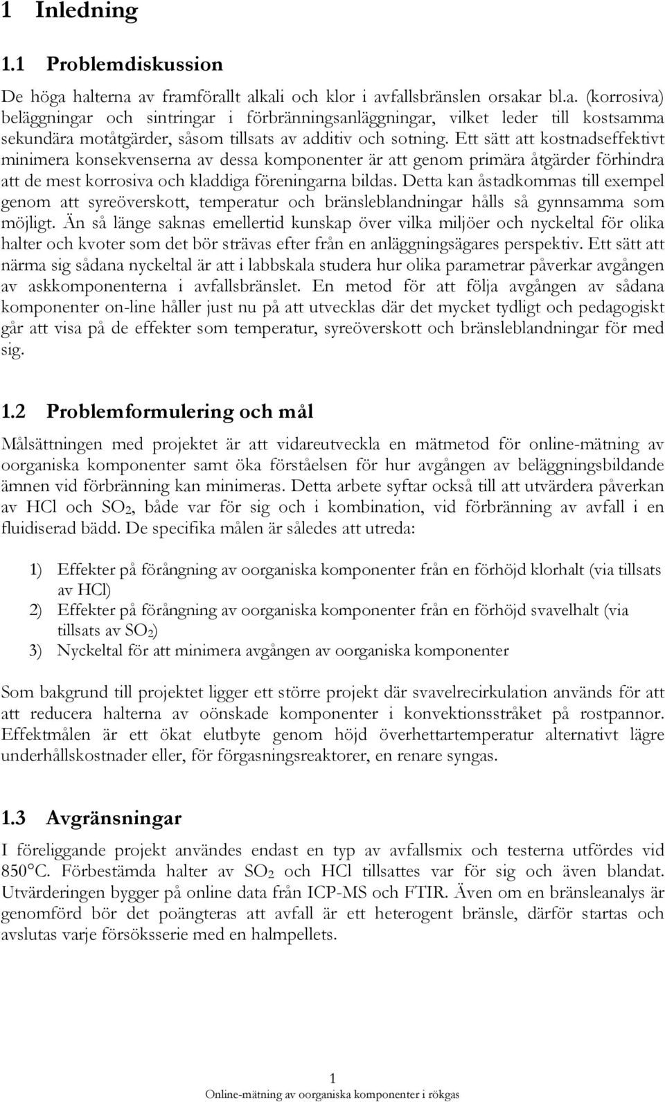 Detta kan åstadkommas till exempel genom att syreöverskott, temperatur och bränsleblandningar hålls så gynnsamma som möjligt.