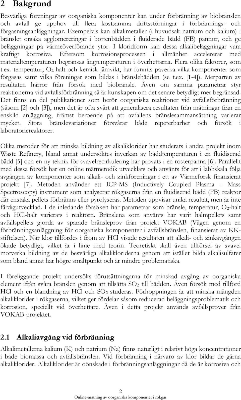 I kloridform kan dessa alkalibeläggningar vara kraftigt korrosiva. Eftersom korrosionsprocessen i allmänhet accelererar med materialtemperaturen begränsas ångtemperaturen i överhettarna.