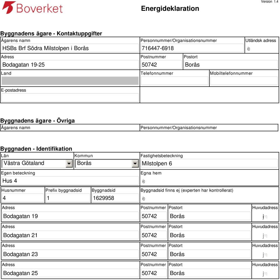 Telefonnummer Mobiltelefonnummer E-postadress Byggnadens ägare - Övriga Ägarens namn Personnummer/Organisationsnummer Byggnaden - Identifikation Län Västra Götaland Egen beteckning Hus 4