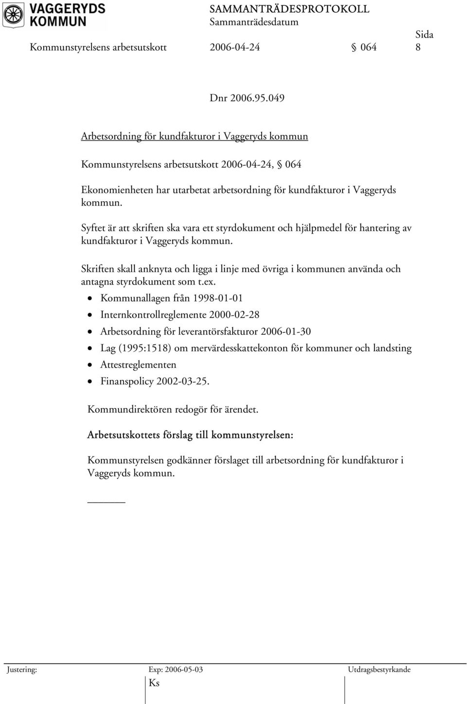Syftet är att skriften ska vara ett styrdokument och hjälpmedel för hantering av kundfakturor i Vaggeryds kommun.