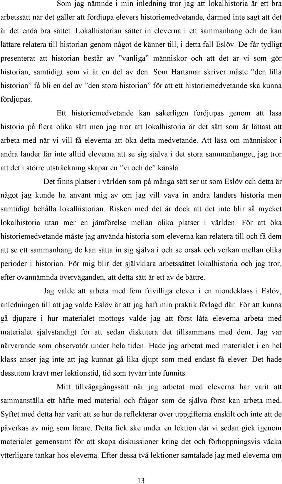 De får tydligt presenterat att historian består av vanliga människor och att det är vi som gör historian, samtidigt som vi är en del av den.