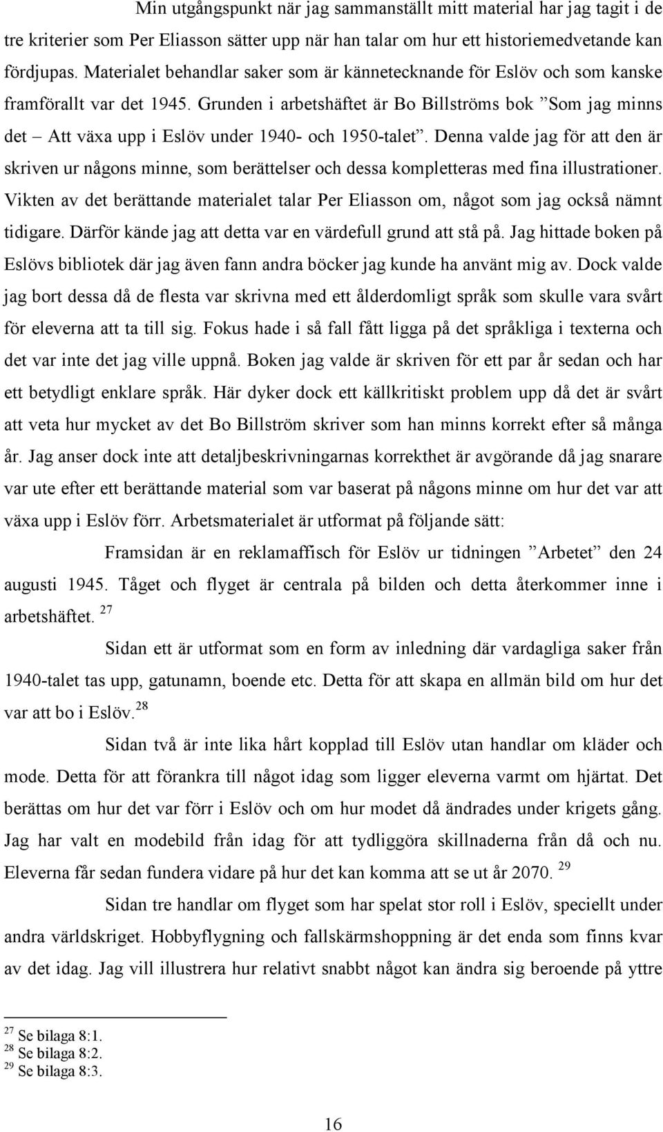 talar om hur ett historiemedvetande kan fördjupas. Materialet behandlar saker som är kännetecknande för Eslöv och som kanske framförallt var det 1945.