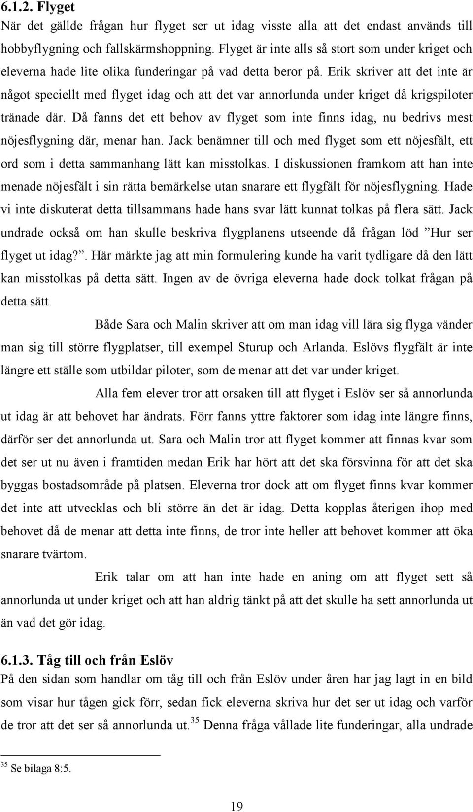 Erik skriver att det inte är något speciellt med flyget idag och att det var annorlunda under kriget då krigspiloter tränade där.