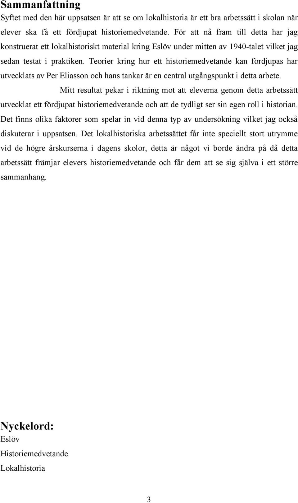 Teorier kring hur ett historiemedvetande kan fördjupas har utvecklats av Per Eliasson och hans tankar är en central utgångspunkt i detta arbete.