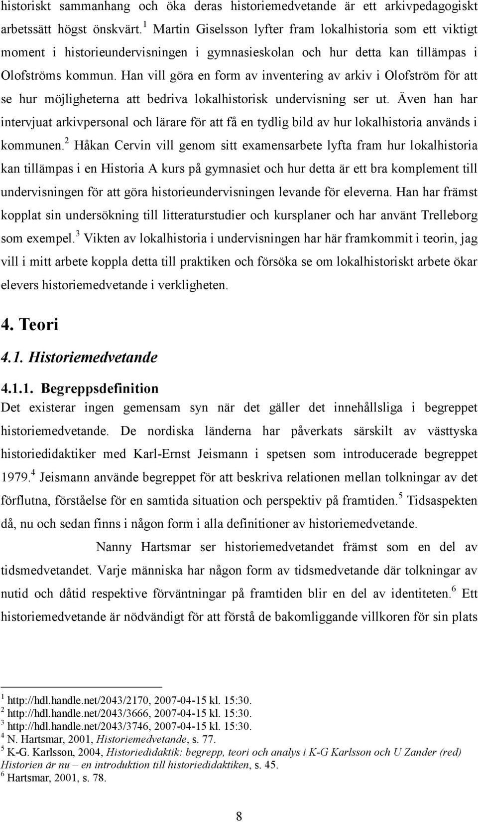 Han vill göra en form av inventering av arkiv i Olofström för att se hur möjligheterna att bedriva lokalhistorisk undervisning ser ut.