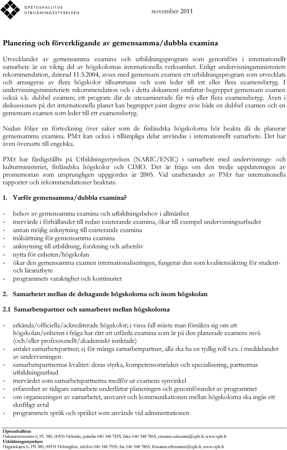 2004, avses med gemensam examen ett utbildningsprogram som utvecklats och arrangeras av flera högskolor tillsammans och som leder till ett eller flera examensbetyg.