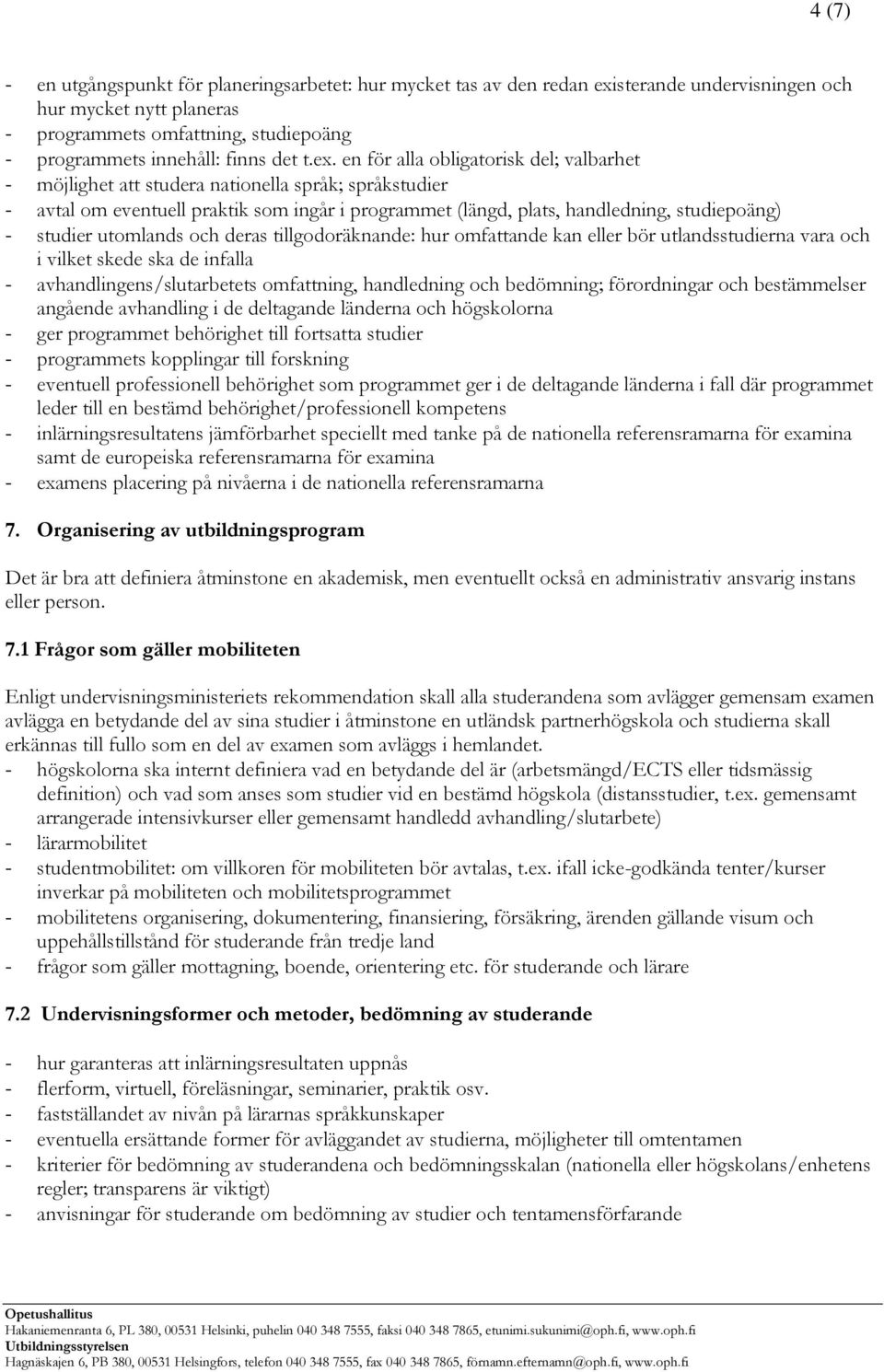 en för alla obligatorisk del; valbarhet - möjlighet att studera nationella språk; språkstudier - avtal om eventuell praktik som ingår i programmet (längd, plats, handledning, studiepoäng) - studier