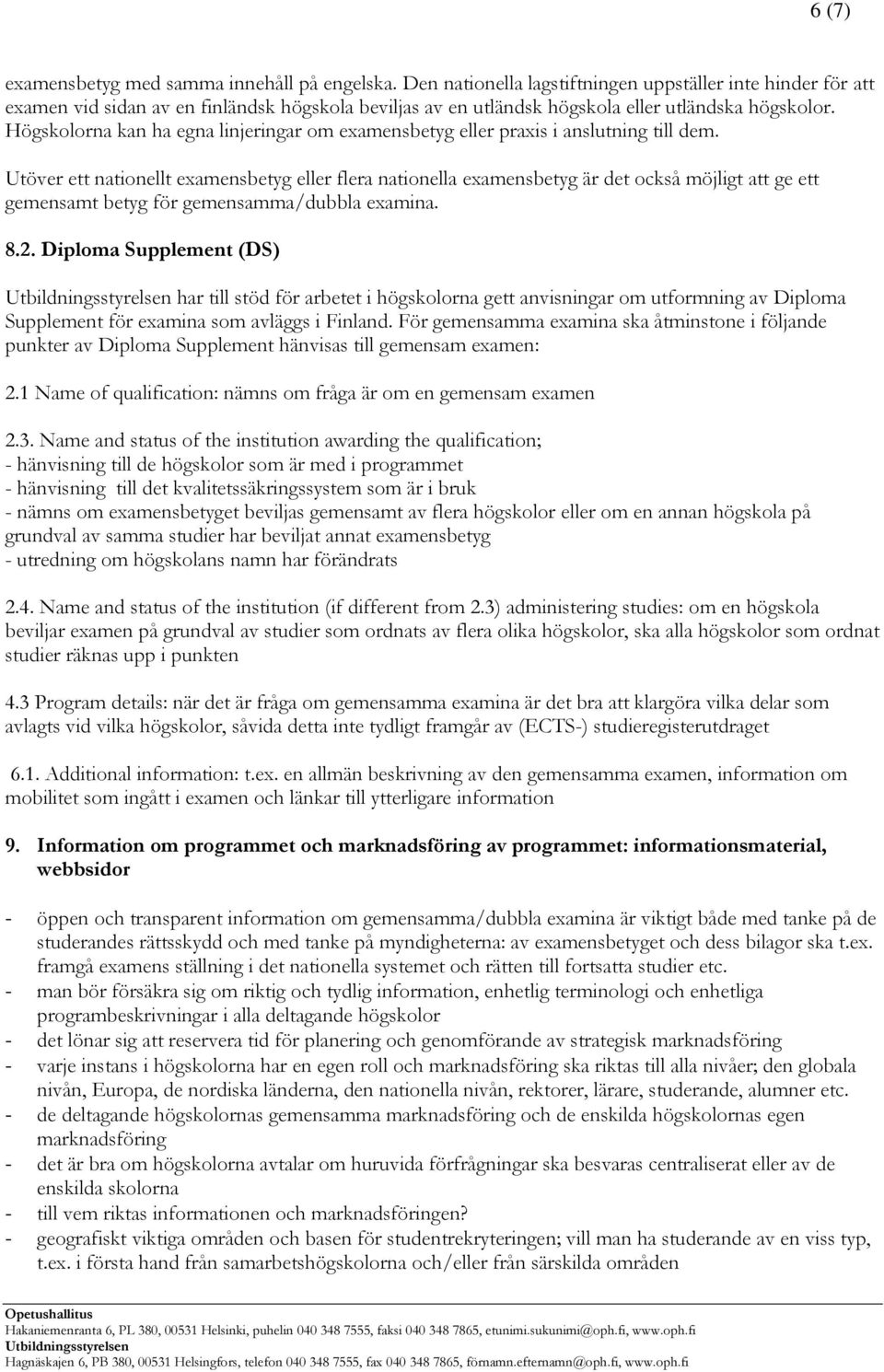 Högskolorna kan ha egna linjeringar om examensbetyg eller praxis i anslutning till dem.