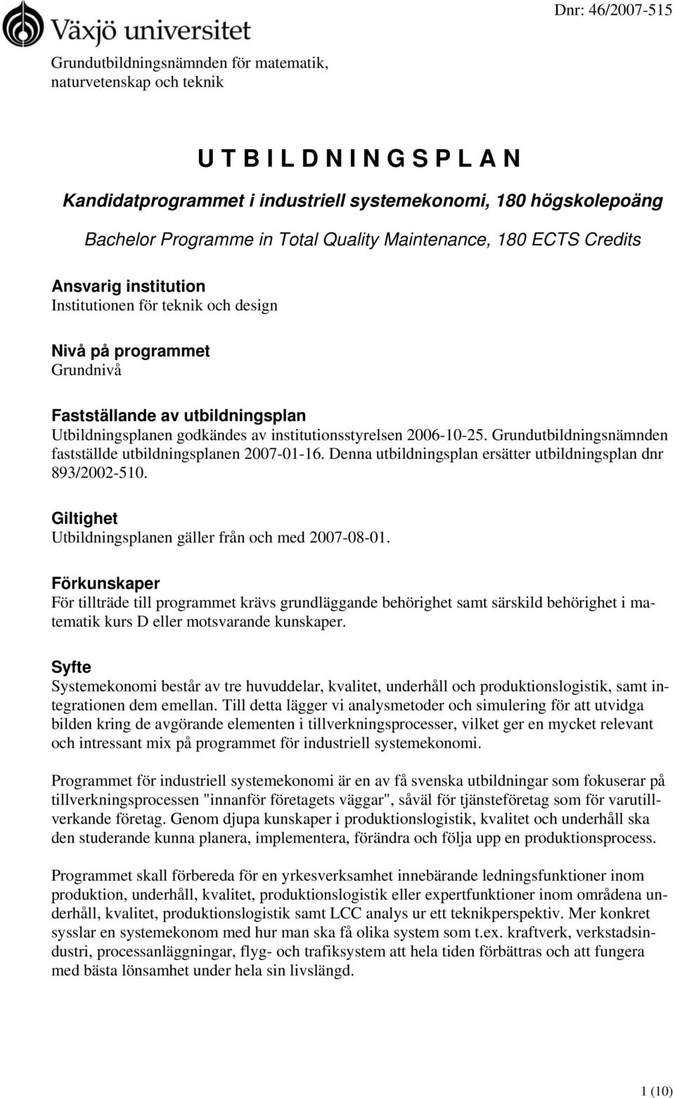 institutionsstyrelsen 2006-10-25. Grundutbildningsnämnden fastställde utbildningsplanen 2007-01-16. Denna utbildningsplan ersätter utbildningsplan dnr 893/2002-510.