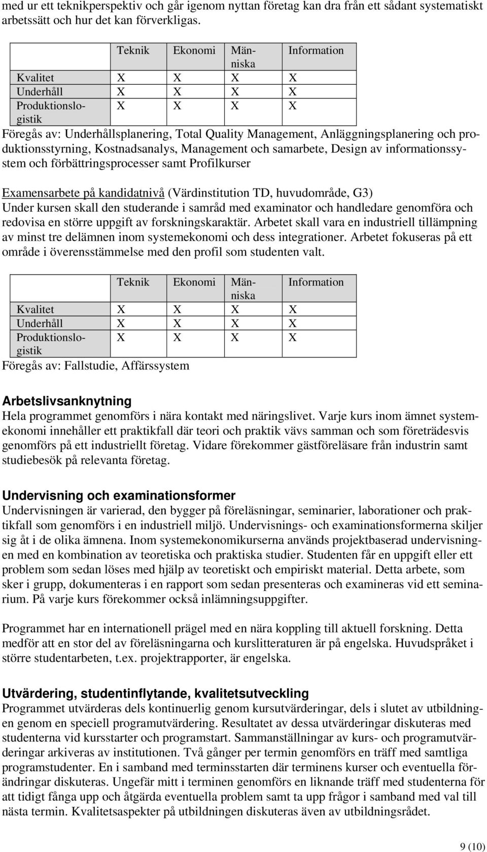 Profilkurser Examensarbete på kandidatnivå (Värdinstitution TD, huvudområde, G3) Under kursen skall den studerande i samråd med examinator och handledare genomföra och redovisa en större uppgift av