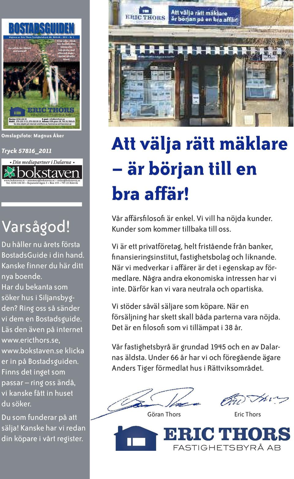 Du håller nu årets första BostadsGuide i din hand. Kanske finner du här ditt nya boende. Har du bekanta som söker hus i Siljansbygden? Ring oss så sänder vi dem en Bostadsguide.