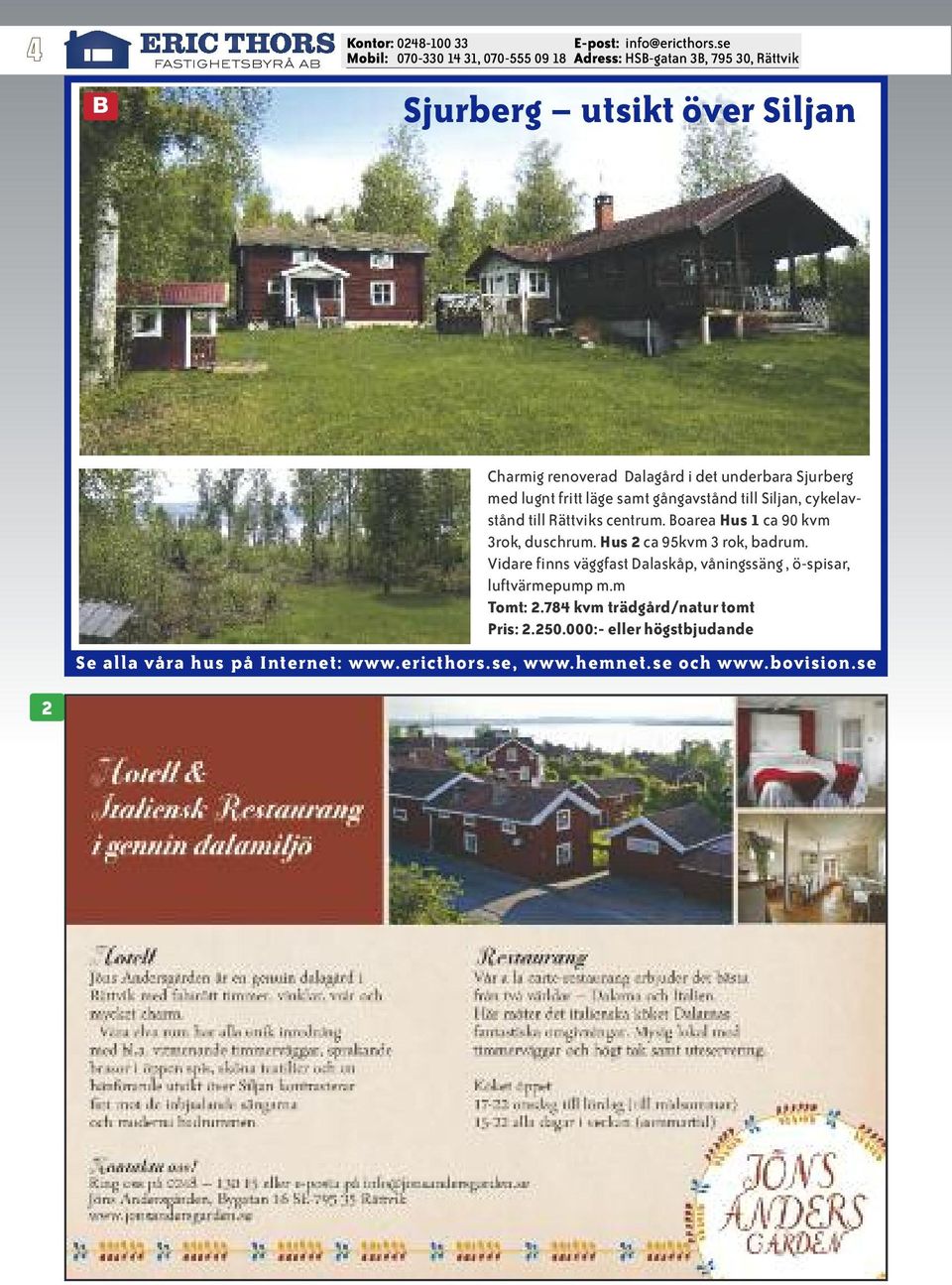 Boarea Hus 1 ca 90 kvm 3rok, duschrum. Hus 2 ca 95kvm 3 rok, badrum.
