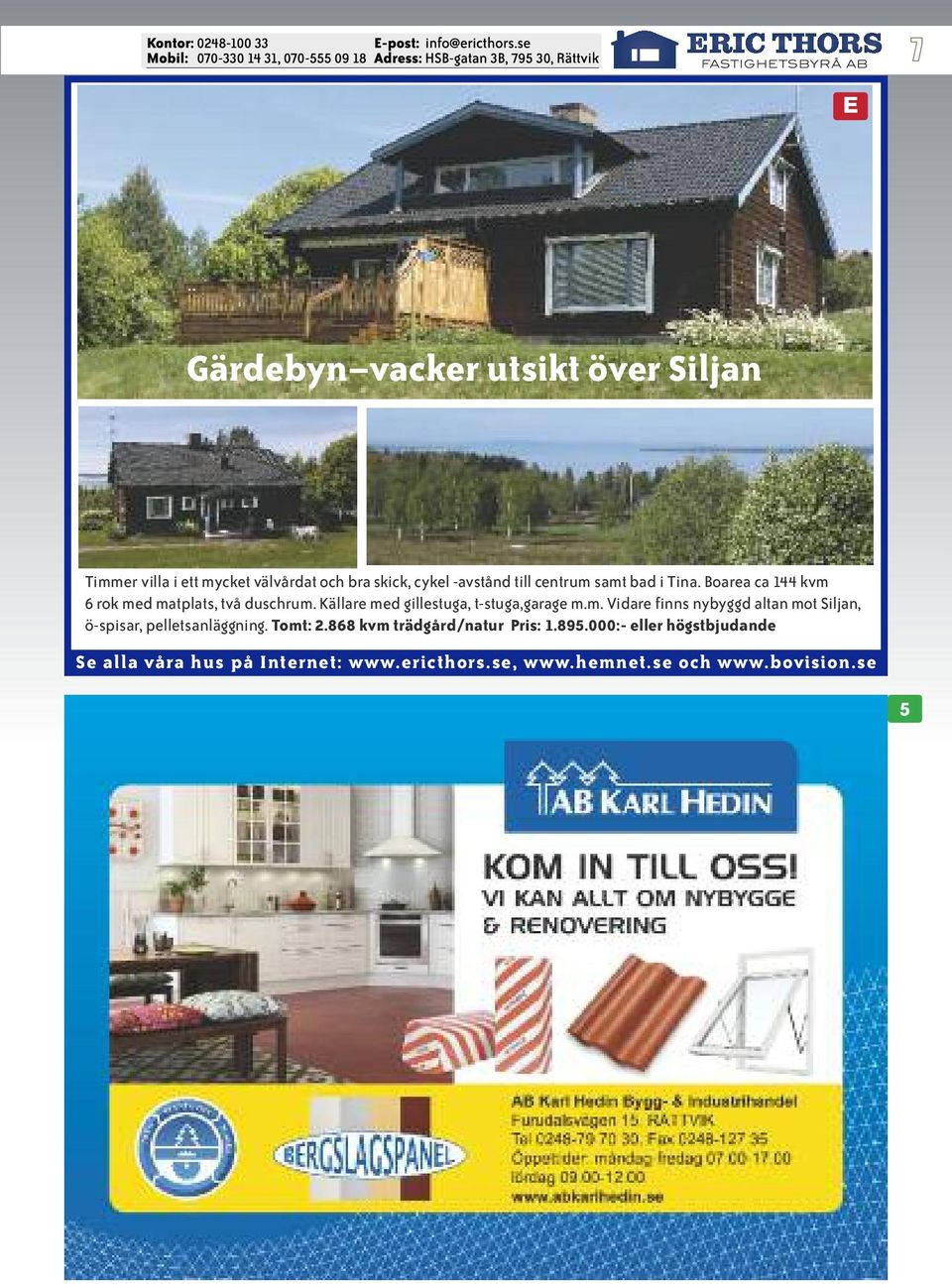 Boarea ca 144 kvm 6 rok med matplats, två duschrum. Källare med gillestuga, t-stuga,garage m.