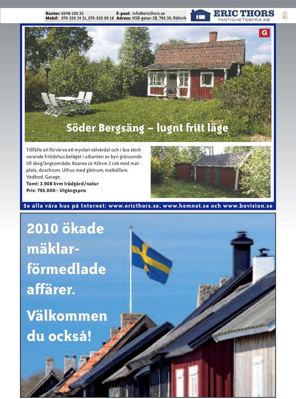Boarea ca 41kvm 3 rok med matplats, duschrum. Uthus med gästrum, matkällare. Vedbod. Garage.