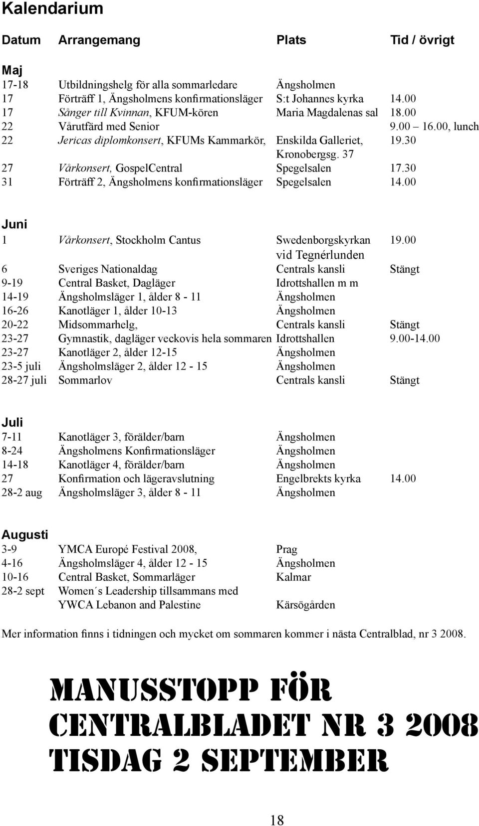 37 27 Vårkonsert, GospelCentral Spegelsalen 17.30 31 Förträff 2, Ängsholmens konfirmationsläger Spegelsalen 14.00 Juni 1 Vårkonsert, Stockholm Cantus Swedenborgskyrkan 19.