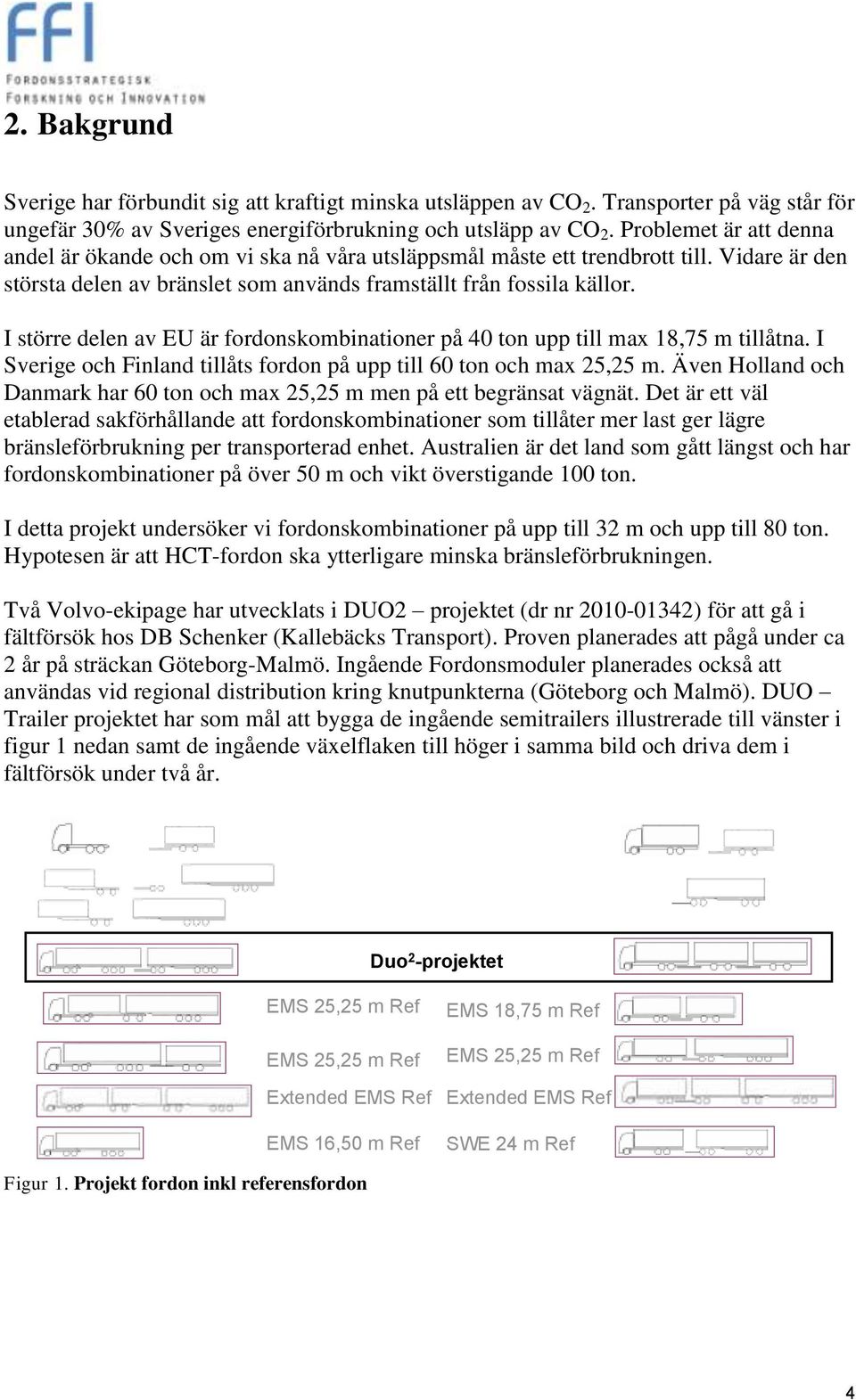 I större delen av EU är fordonskombinationer på 40 ton upp till max 18,75 m tillåtna. I Sverige och Finland tillåts fordon på upp till 60 ton och max 25,25 m.