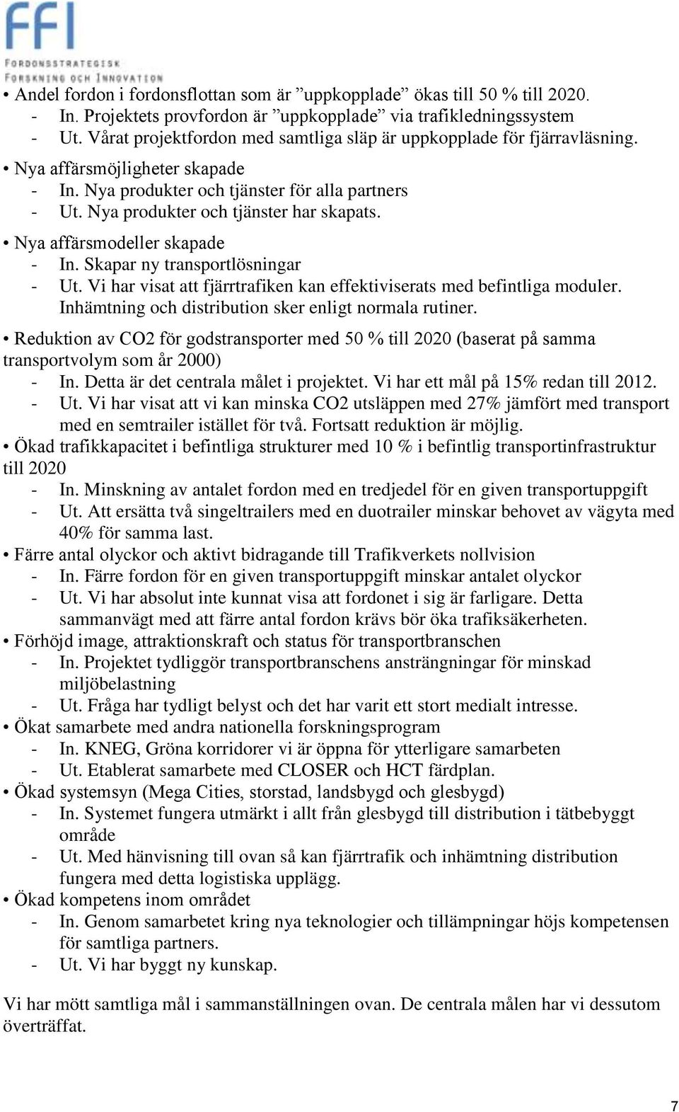 Nya affärsmodeller skapade - In. Skapar ny transportlösningar - Ut. Vi har visat att fjärrtrafiken kan effektiviserats med befintliga moduler. Inhämtning och distribution sker enligt normala rutiner.