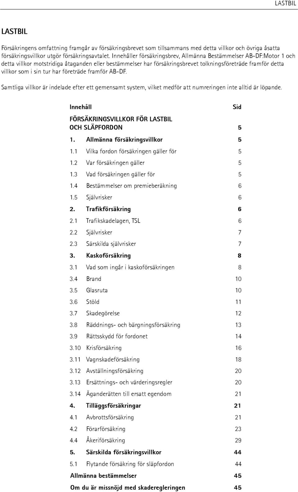 har företräde framför AB-DF. Samtliga villkor är indelade efter ett gemensamt system, vilket medför att numreringen inte alltid är löpande.