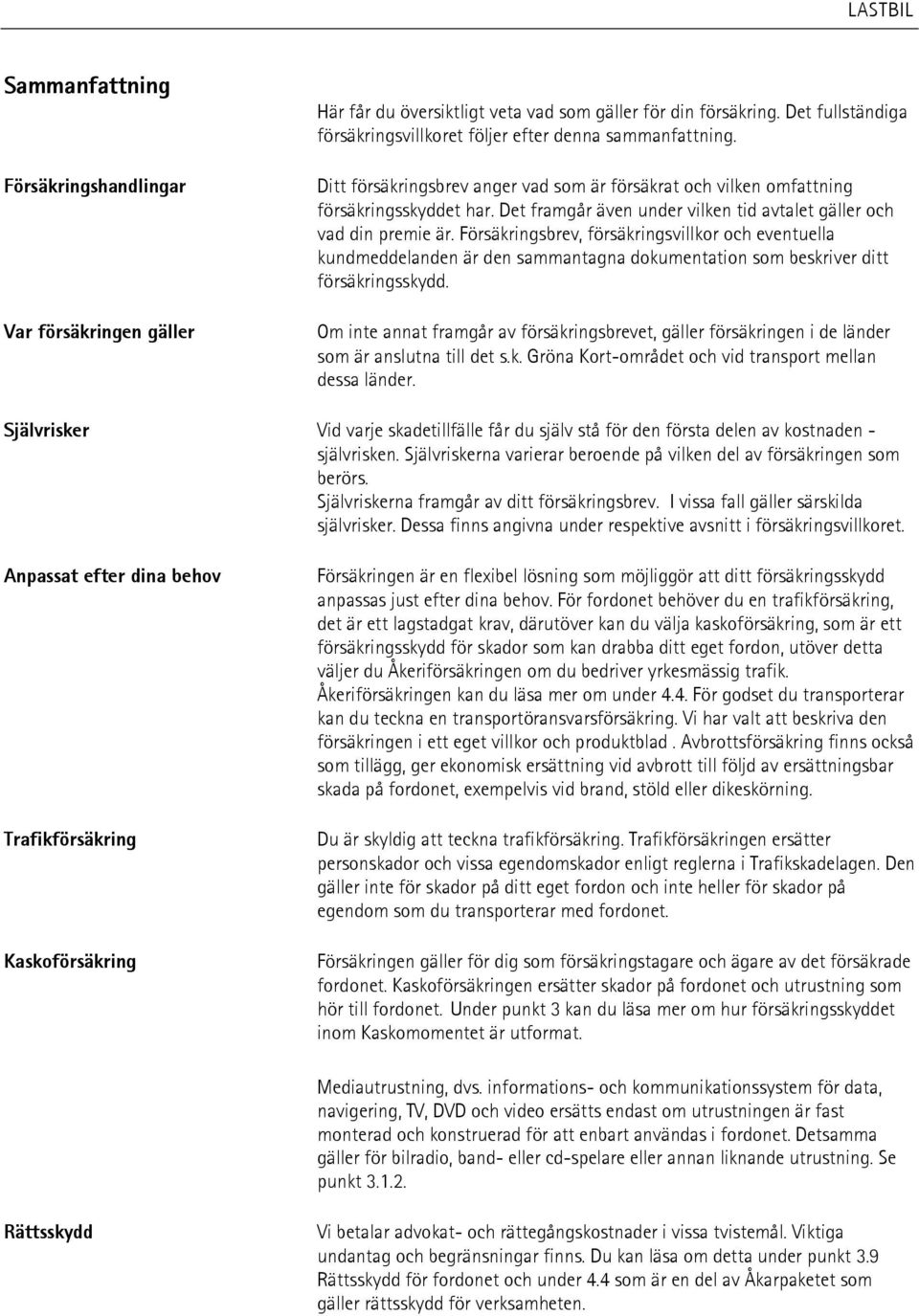 Försäkringsbrev, försäkringsvillkor och eventuella kundmeddelanden är den sammantagna dokumentation som beskriver ditt försäkringsskydd.