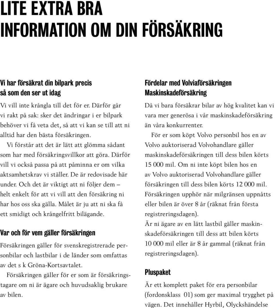 Vi förstår att det är lätt att glömma sådant som har med försäkringsvillkor att göra. Därför vill vi också passa på att påminna er om vilka aktsamhetskrav vi ställer. De är redovisade här under.