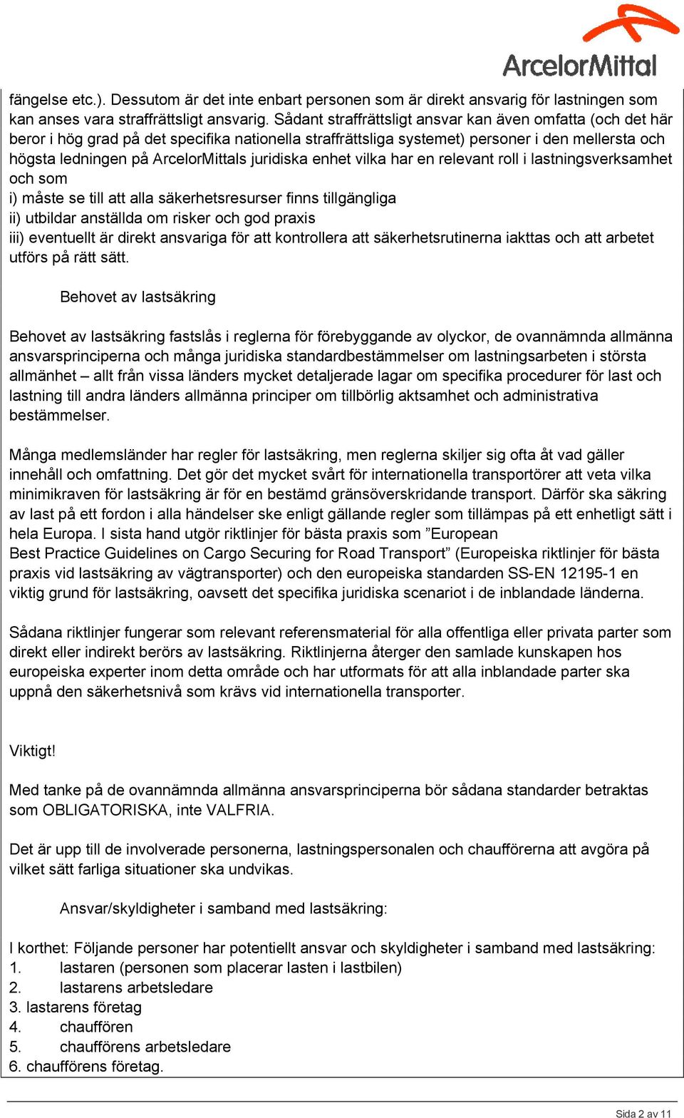 juridiska enhet vilka har en relevant roll i lastningsverksamhet och som i) måste se till att alla säkerhetsresurser finns tillgängliga ii) utbildar anställda om risker och god praxis iii) eventuellt