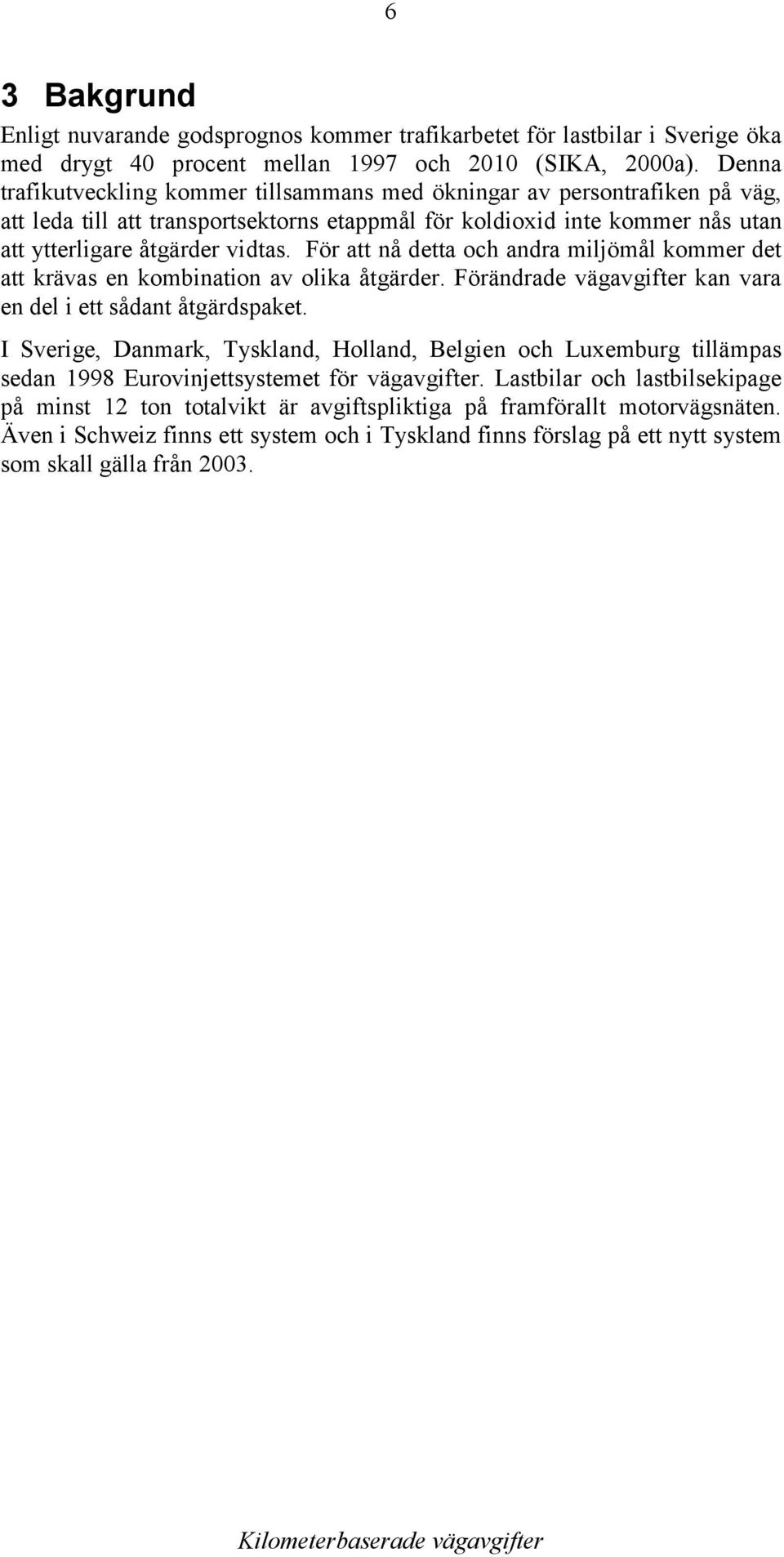 För att nå detta och andra miljömål kommer det att krävas en kombination av olika åtgärder. Förändrade vägavgifter kan vara en del i ett sådant åtgärdspaket.