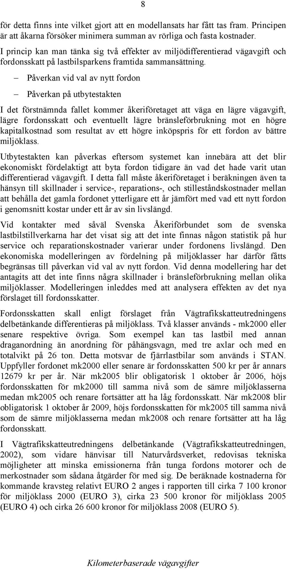 Påverkan vid val av nytt fordon Påverkan på utbytestakten I det förstnämnda fallet kommer åkeriföretaget att väga en lägre vägavgift, lägre fordonsskatt och eventuellt lägre bränsleförbrukning mot en