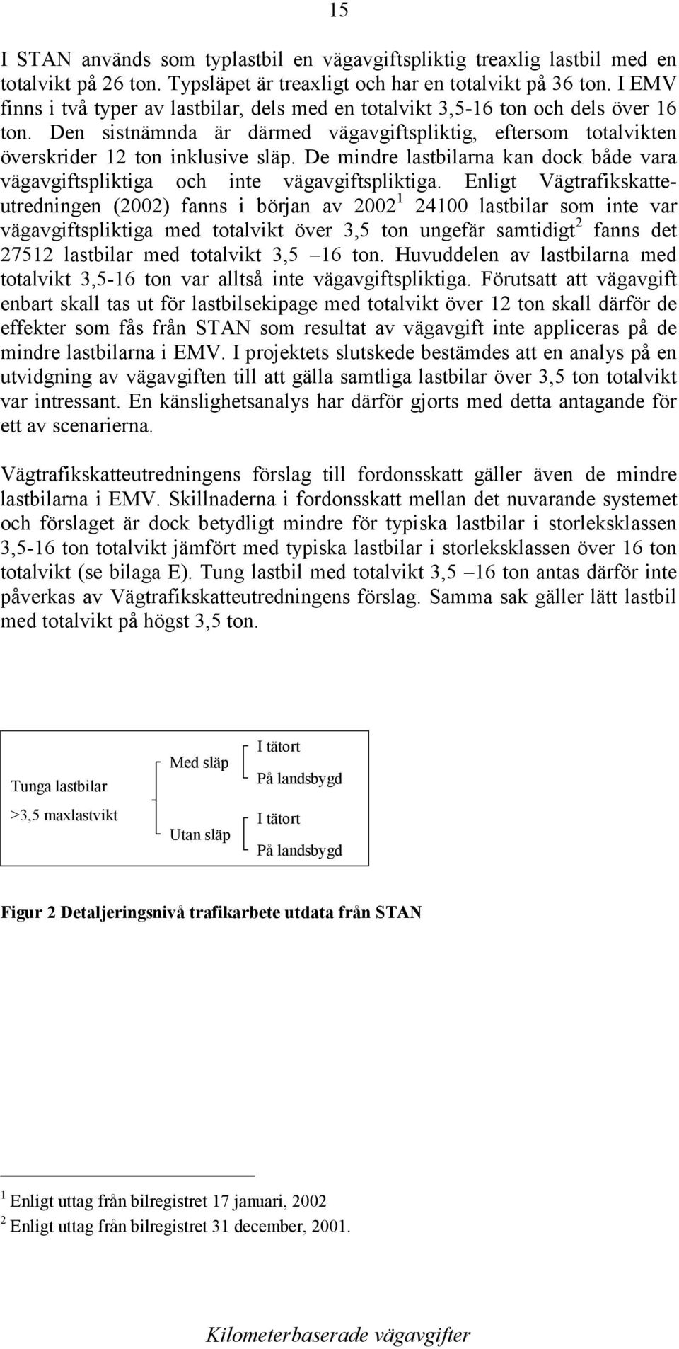 De mindre lastbilarna kan dock både vara vägavgiftspliktiga och inte vägavgiftspliktiga.