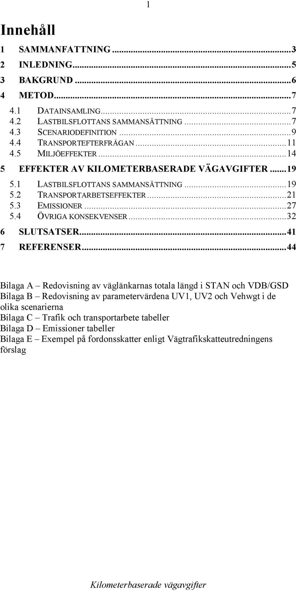 3 EMISSIONER...27 5.4 ÖVRIGA KONSEKVENSER...32 6 SLUTSATSER...41 7 REFERENSER.