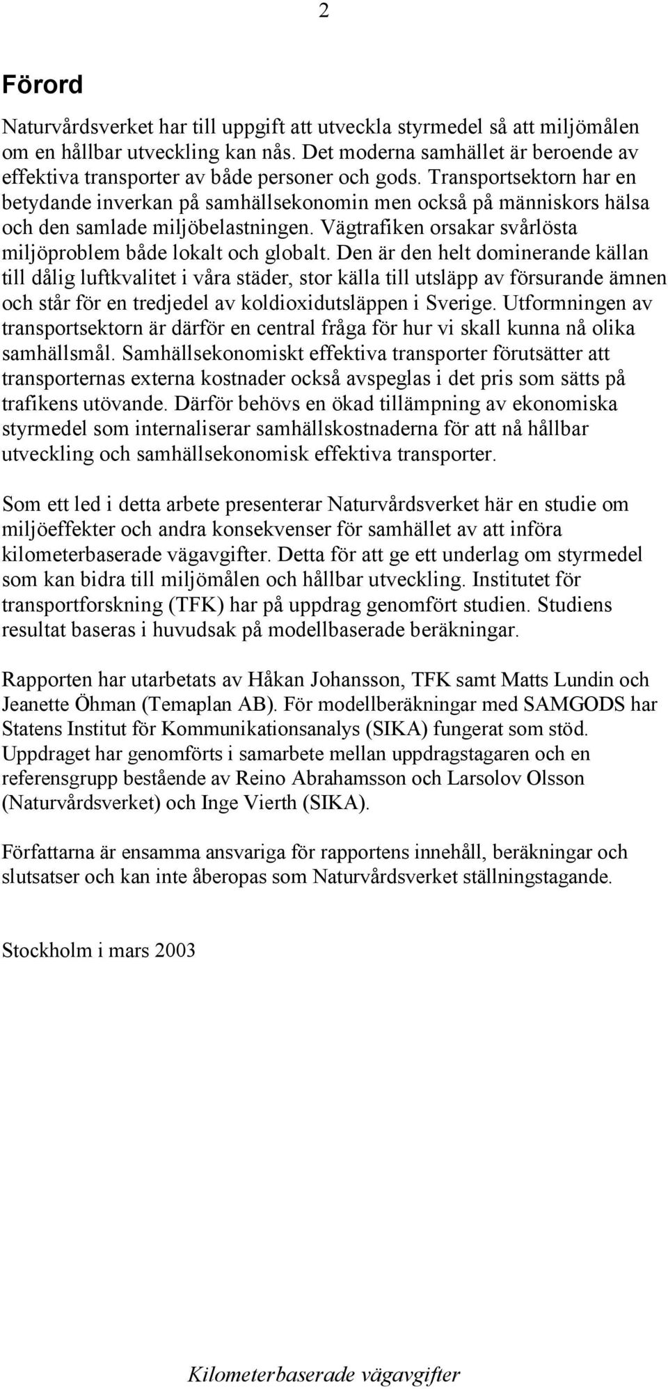 Transportsektorn har en betydande inverkan på samhällsekonomin men också på människors hälsa och den samlade miljöbelastningen. Vägtrafiken orsakar svårlösta miljöproblem både lokalt och globalt.