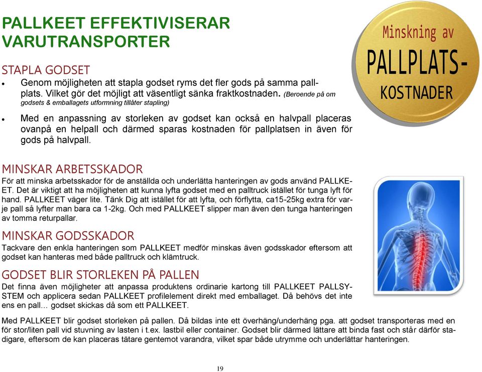 pallplatsen in även för gods på halvpall. MINSKAR ARBETSSKADOR För att minska arbetsskador för de anställda och underlätta hanteringen av gods använd PALLKE- ET.