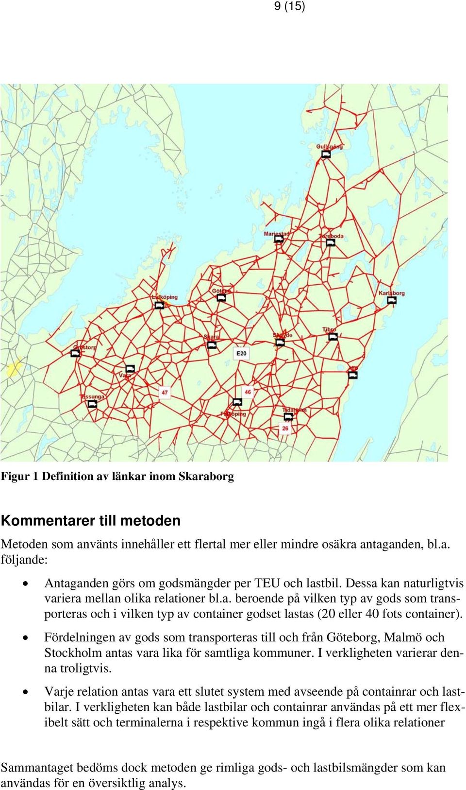 Fördelningen av gods som transporteras till och från Göteborg, Malmö och Stockholm antas vara lika för samtliga kommuner. I verkligheten varierar denna troligtvis.