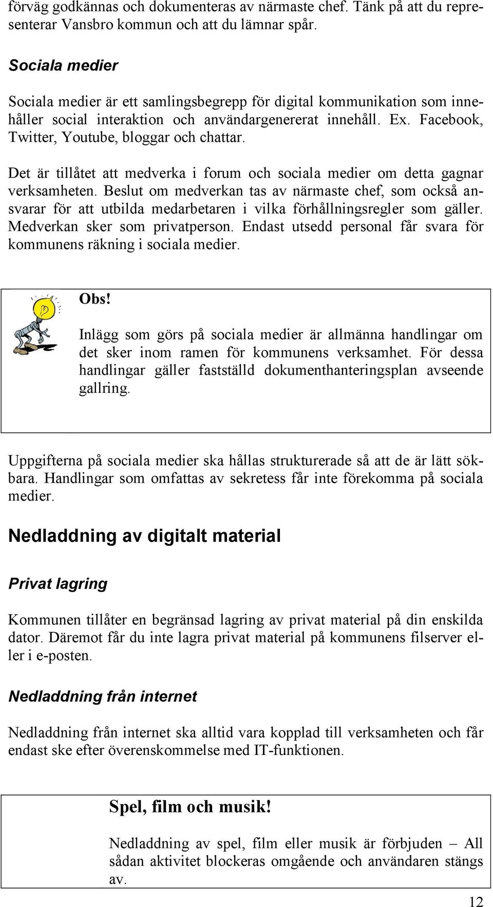 Det är tillåtet att medverka i forum och sociala medier om detta gagnar verksamheten.