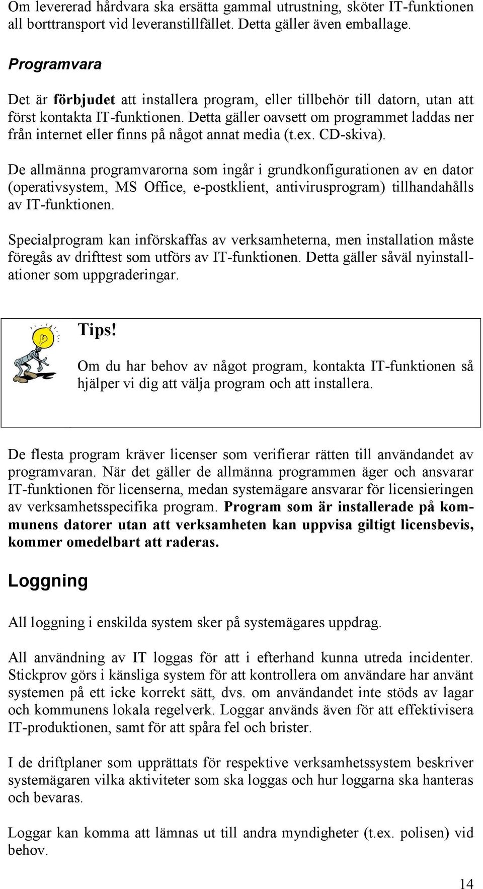 Detta gäller oavsett om programmet laddas ner från internet eller finns på något annat media (t.ex. CD-skiva).