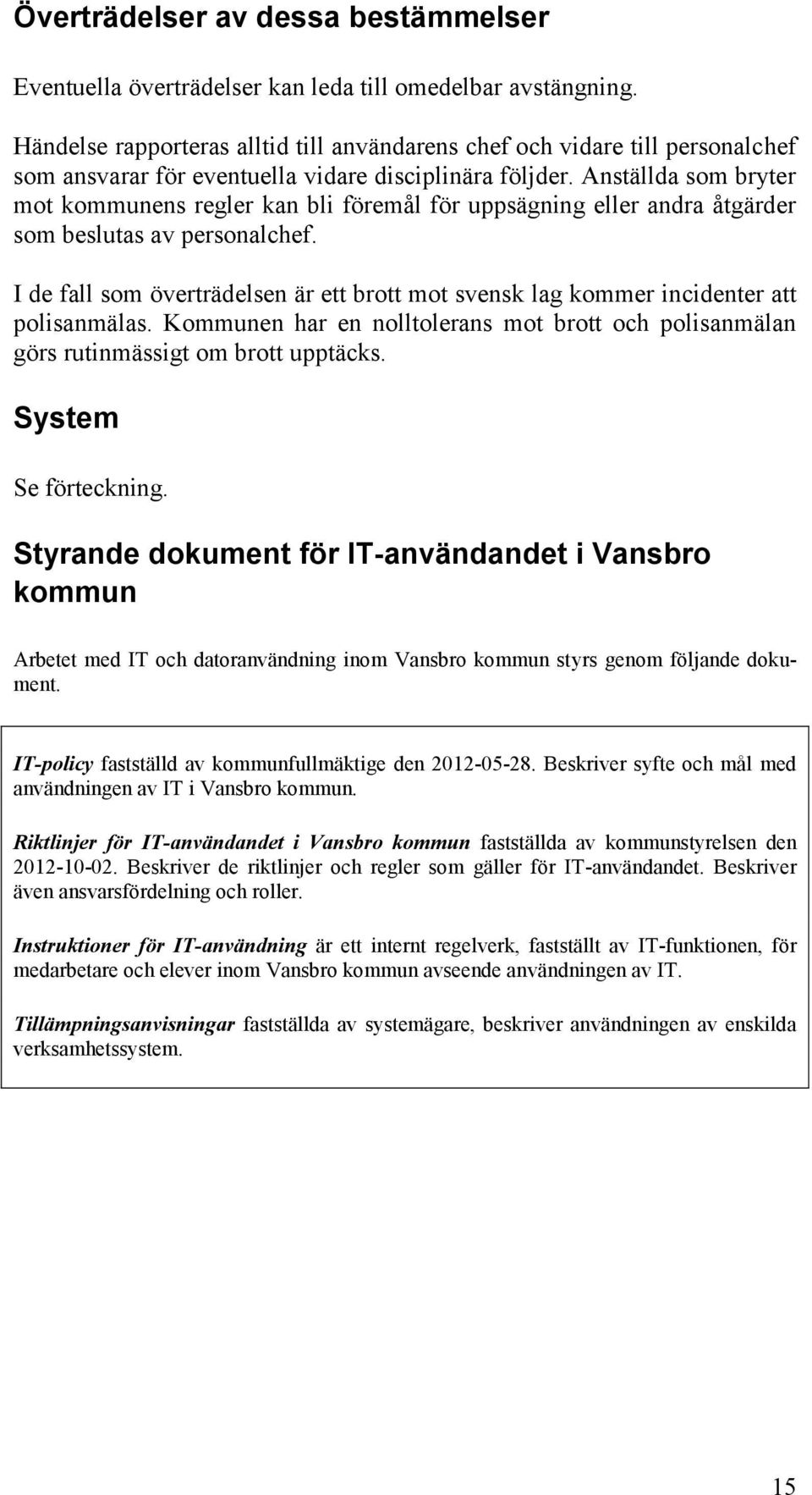 Anställda som bryter mot kommunens regler kan bli föremål för uppsägning eller andra åtgärder som beslutas av personalchef.