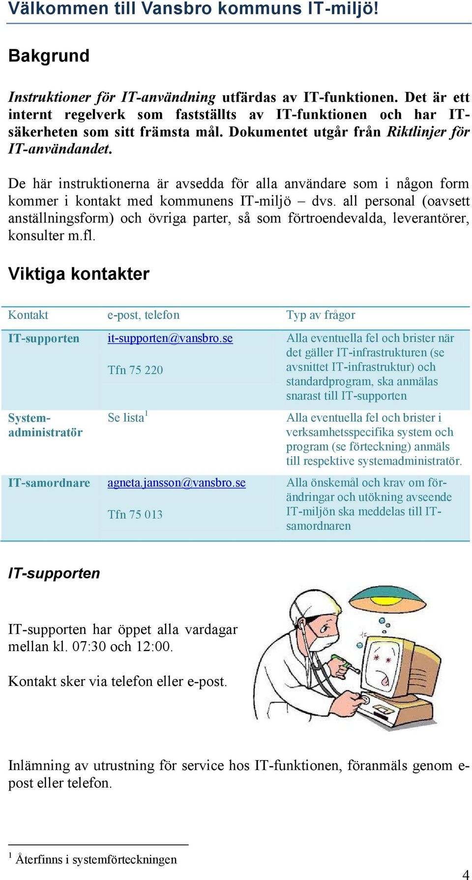 De här instruktionerna är avsedda för alla användare som i någon form kommer i kontakt med kommunens IT-miljö dvs.