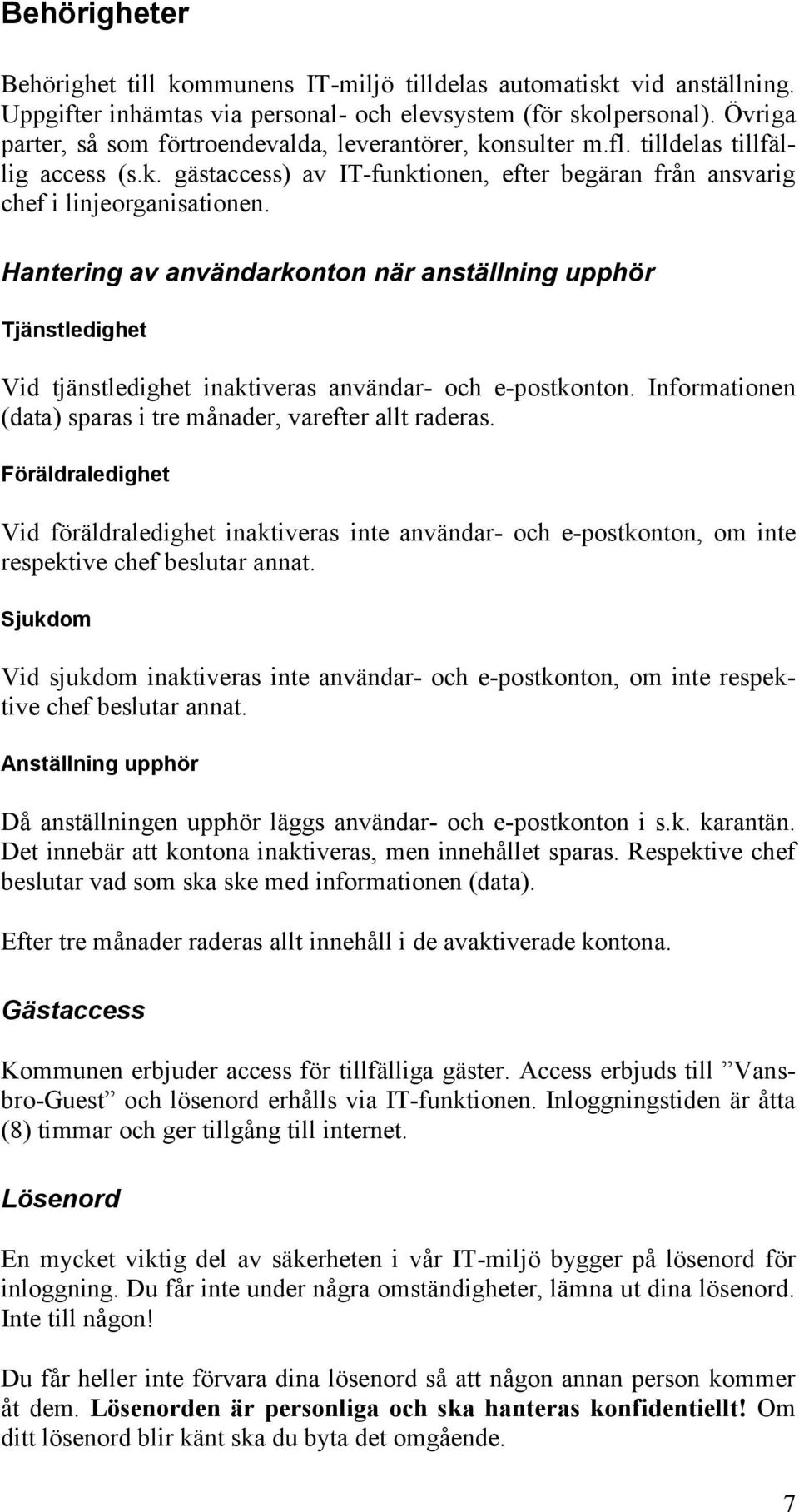 Hantering av användarkonton när anställning upphör Tjänstledighet Vid tjänstledighet inaktiveras användar- och e-postkonton. Informationen (data) sparas i tre månader, varefter allt raderas.