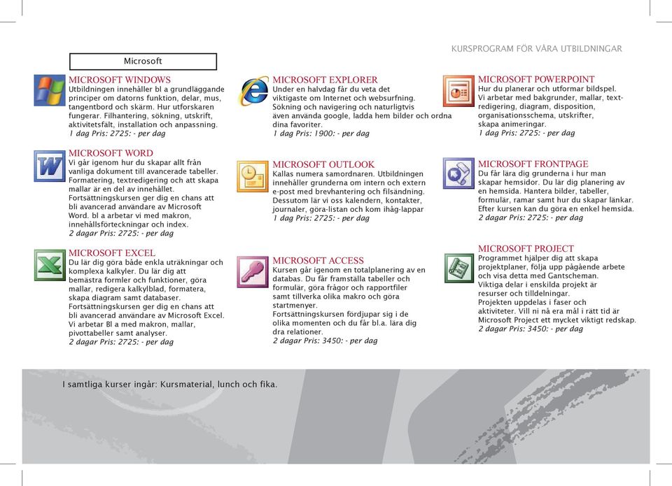 1 dag Pris: 2725: - per dag MICROSOFT WORD Vi går igenom hur du skapar allt från vanliga dokument till avancerade tabeller. Formatering, textredigering och att skapa mallar är en del av innehållet.