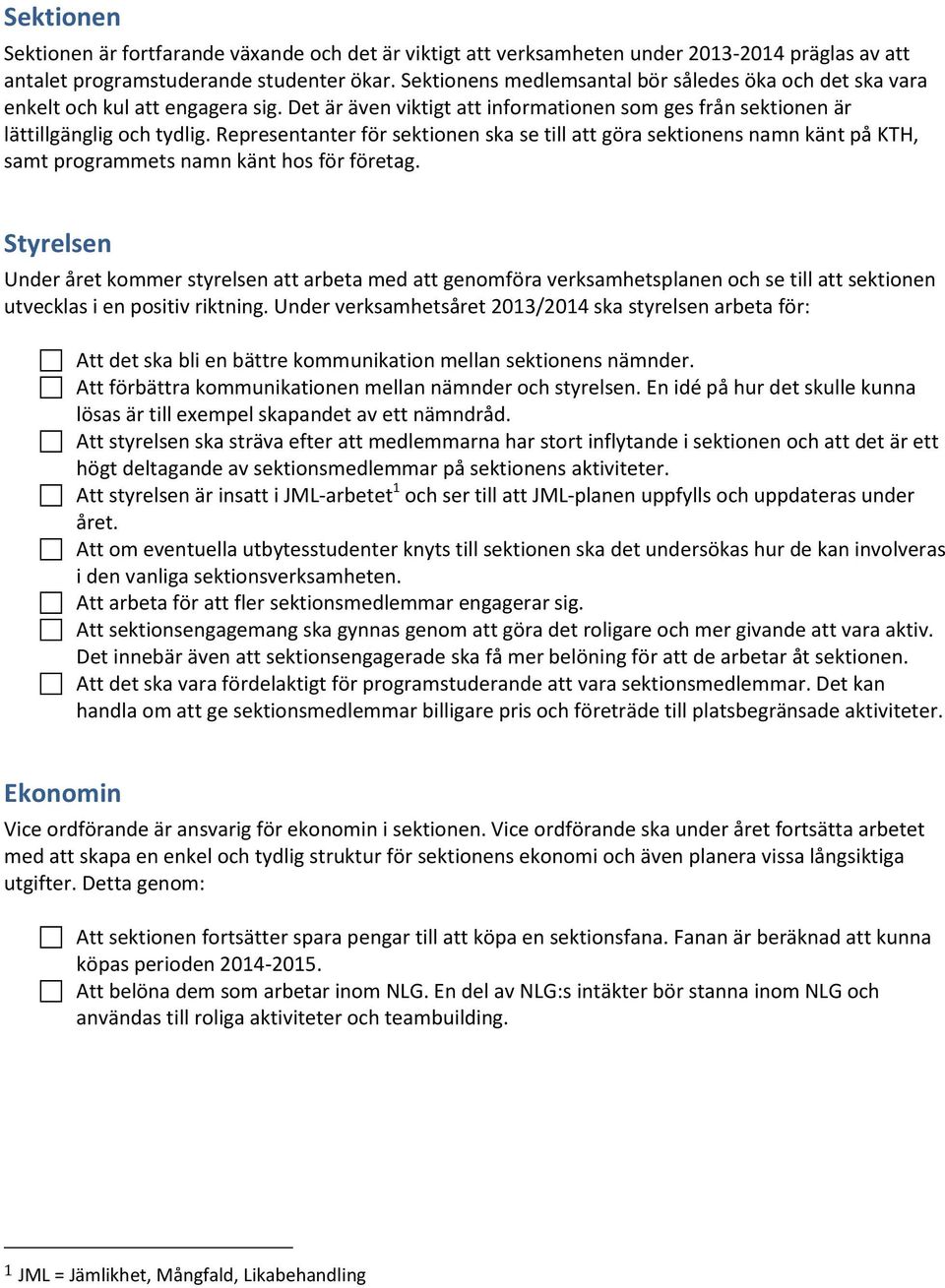 Representanter för sektionen ska se till att göra sektionens namn känt på KTH, samt programmets namn känt hos för företag.