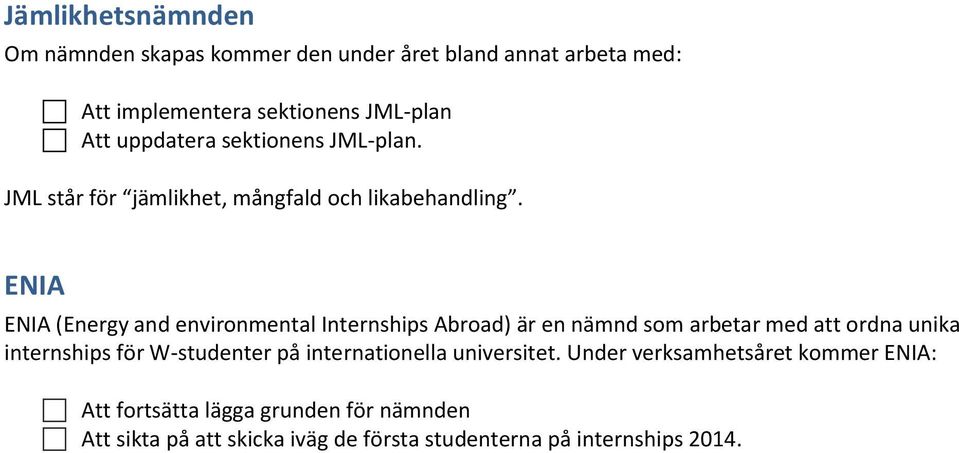 ENIA ENIA (Energy and environmental Internships Abroad) är en nämnd som arbetar med att ordna unika internships för W-studenter