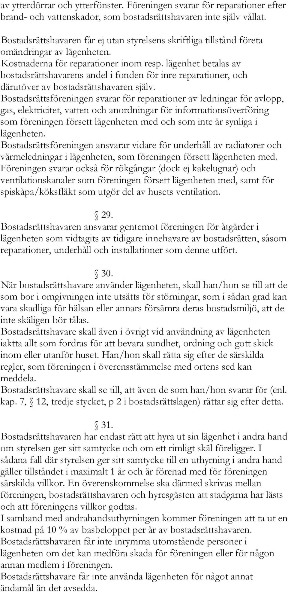 lägenhet betalas av bostadsrättshavarens andel i fonden för inre reparationer, och därutöver av bostadsrättshavaren själv.