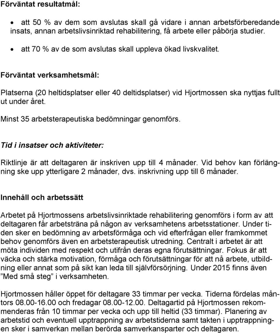 Minst 35 arbetsterapeutiska bedömningar genomförs. Tid i insatser och aktiviteter: Riktlinje är att deltagaren är inskriven upp till 4 månader.