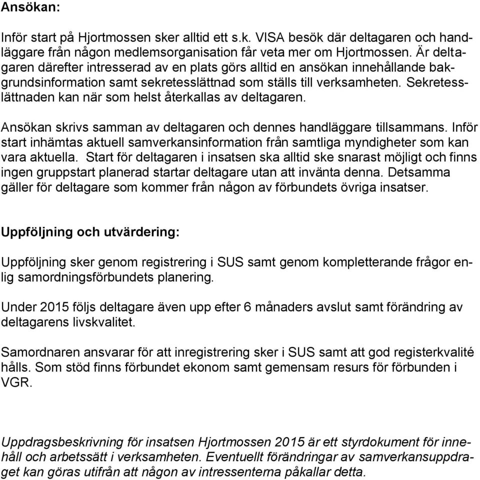 Sekretesslättnaden kan när som helst återkallas av deltagaren. Ansökan skrivs samman av deltagaren och dennes handläggare tillsammans.