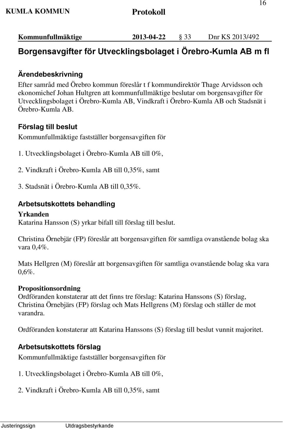 Förslag till beslut Kommunfullmäktige fastställer borgensavgiften för 1. Utvecklingsbolaget i Örebro-Kumla AB till 0%, 2. Vindkraft i Örebro-Kumla AB till 0,35%, samt 3.