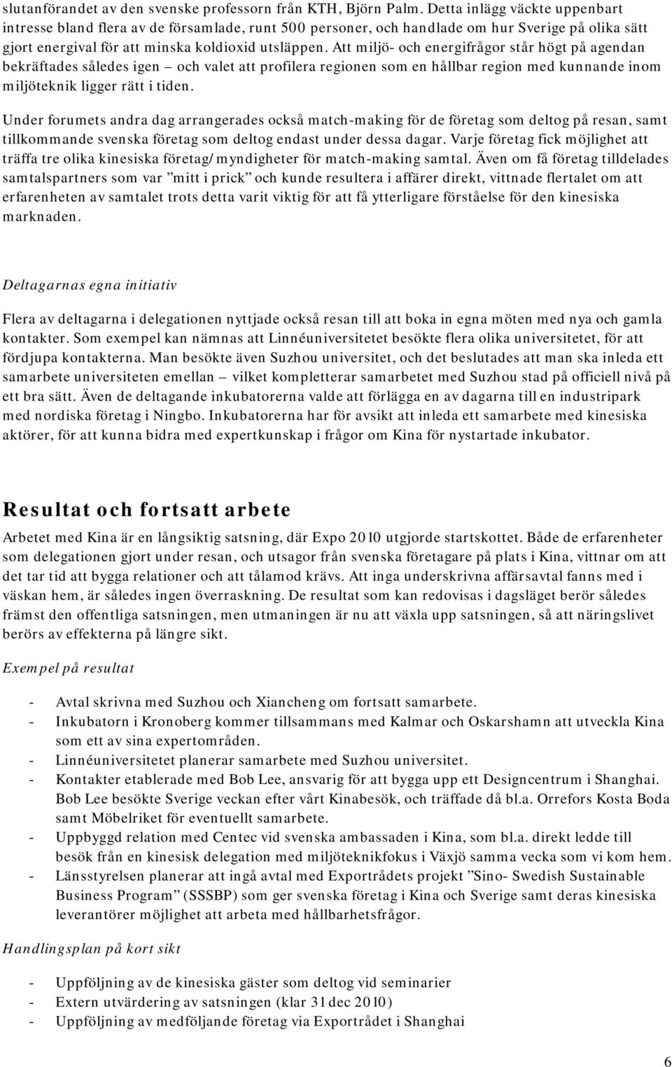 Att miljö- och energifrågor står högt på agendan bekräftades således igen och valet att profilera regionen som en hållbar region med kunnande inom miljöteknik ligger rätt i tiden.