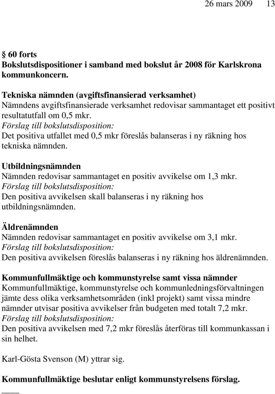 Förslag till bokslutsdisposition: Det positiva utfallet med 0,5 mkr föreslås balanseras i ny räkning hos tekniska nämnden.